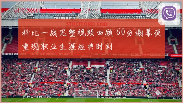 科比一战完整视频回顾 60分谢幕夜重现职业生涯经典时刻