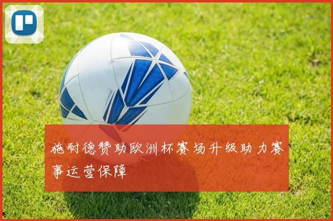 施耐德赞助欧洲杯赛场升级助力赛事运营保障