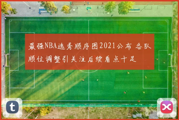 最强NBA选秀顺序图2021公布 各队顺位调整引关注后续看点十足
